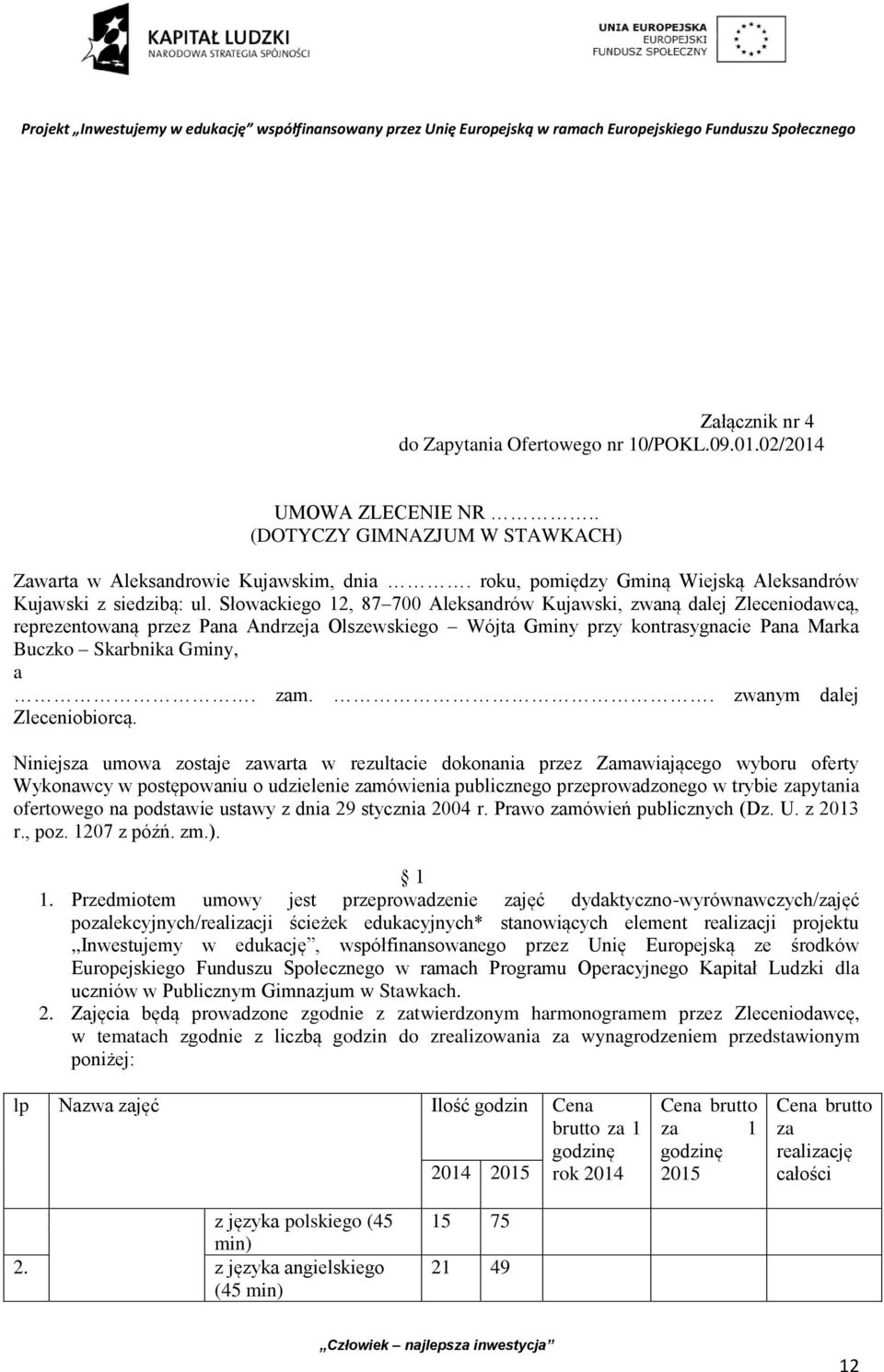 Słowackiego 12, 87 700 Aleksandrów Kujawski, zwaną dalej Zleceniodawcą, reprezentowaną przez Pana Andrzeja Olszewskiego Wójta Gminy przy kontrasygnacie Pana Marka Buczko Skarbnika Gminy, a. zam.