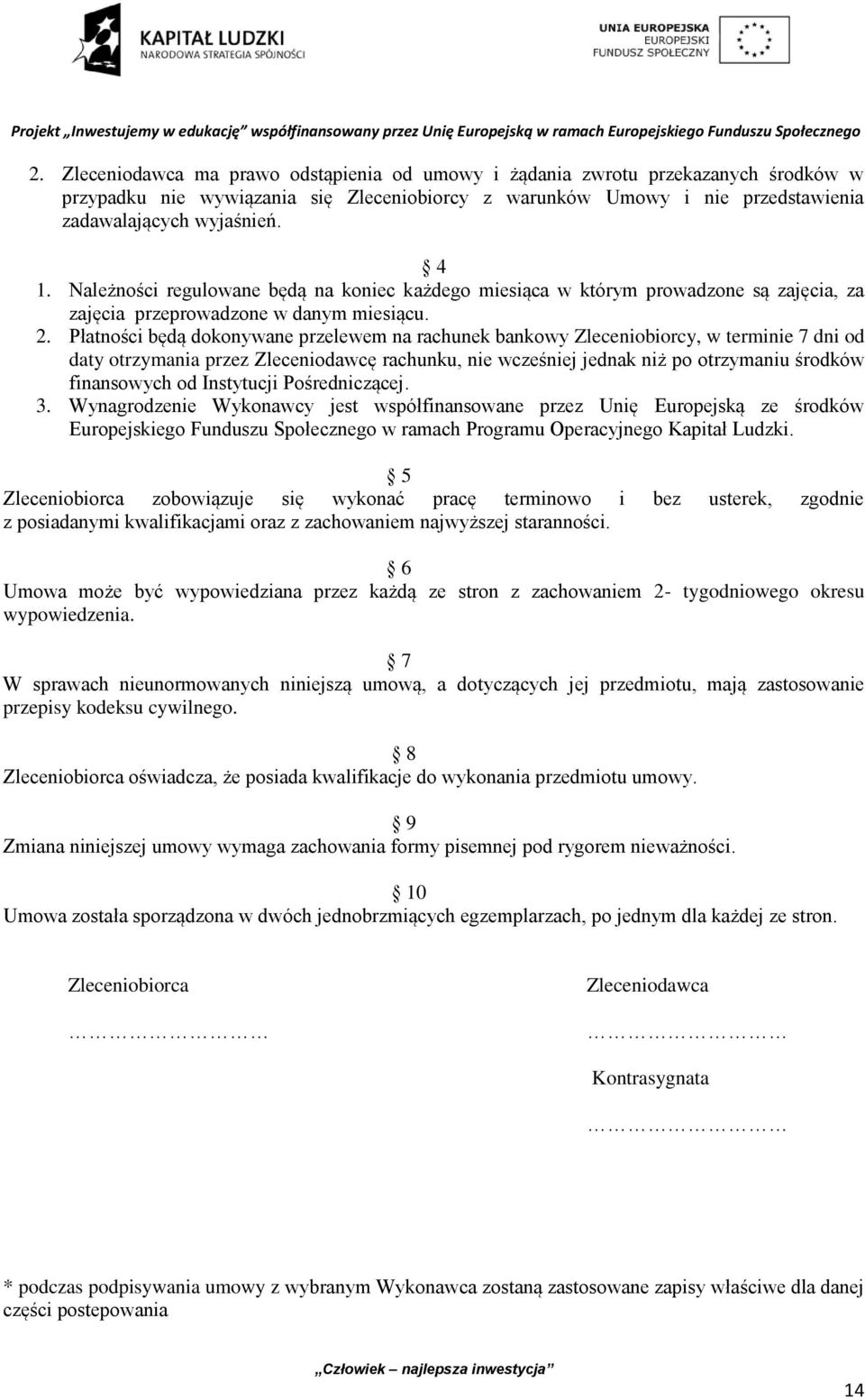 Płatności będą dokonywane przelewem na rachunek bankowy Zleceniobiorcy, w terminie 7 dni od daty otrzymania przez Zleceniodawcę rachunku, nie wcześniej jednak niż po otrzymaniu środków finansowych od