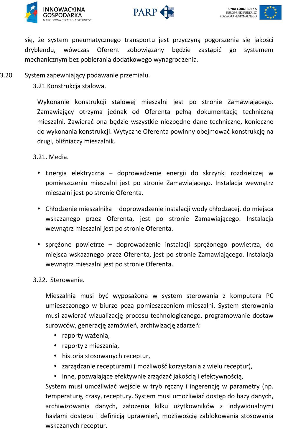 Zamawiający otrzyma jednak od Oferenta pełną dokumentację techniczną mieszalni. Zawierać ona będzie wszystkie niezbędne dane techniczne, konieczne dowykonaniakonstrukcji.