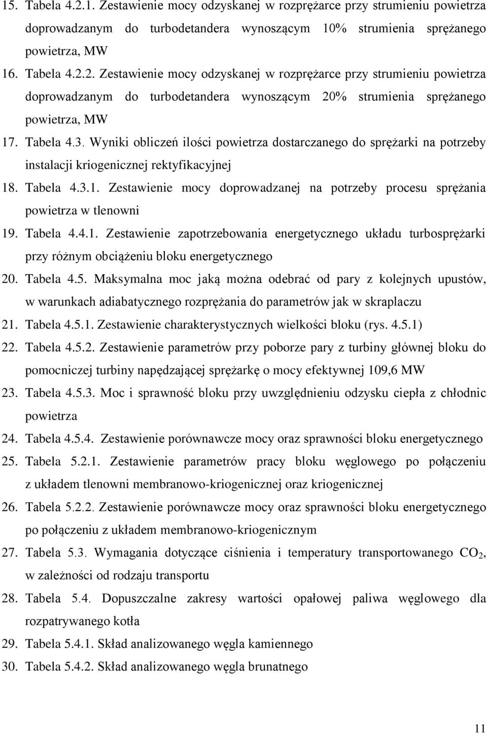 Tabela 4.4.. Zestawienie zapotrzebowania energetycznego układu turbosprężarki przy różnym obciążeniu bloku energetycznego 20. Tabela 4.5.