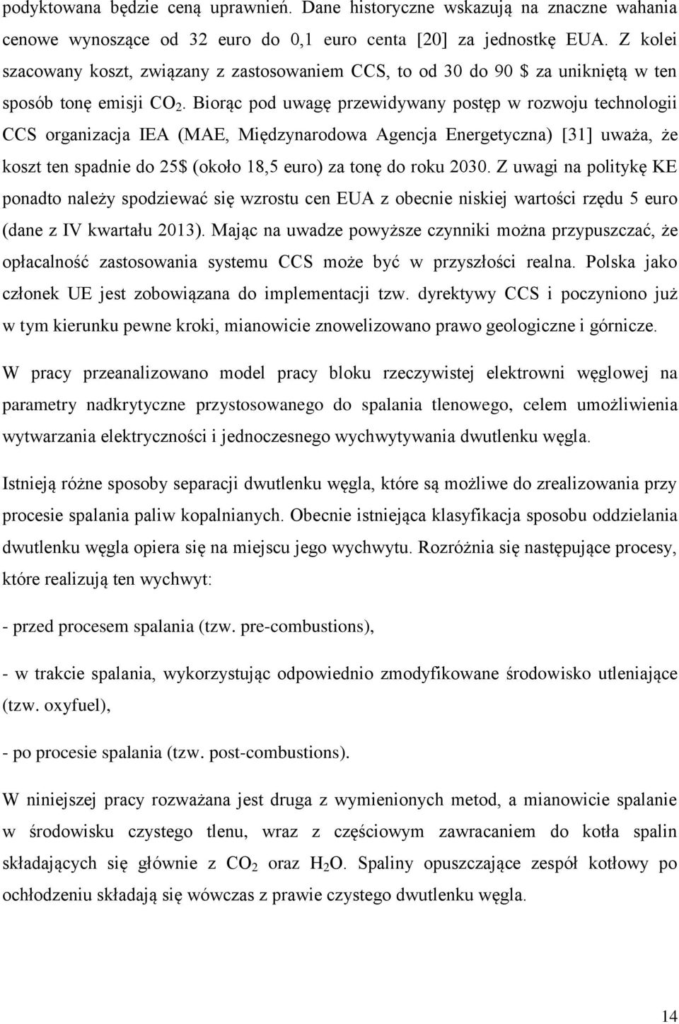 Biorąc pod uwagę przewidywany postęp w rozwoju technologii CCS organizacja IEA (MAE, Międzynarodowa Agencja Energetyczna) [3] uważa, że koszt ten spadnie do 25$ (około 8,5 euro) za tonę do roku 2030.