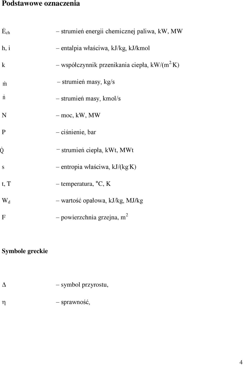 K) m n N Q strumień masy, kg/s strumień masy, kmol/s moc, kw, MW ciśnienie, bar strumień ciepła, kwt, MWt