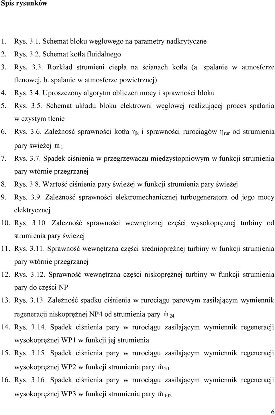 Rys. 3.5. Schemat układu bloku elektrowni węglowej realizującej proces spalania w czystym tlenie 6. Rys. 3.6. Zależność sprawności kotła η k i sprawności rurociągów η rur od strumienia pary świeżej m 7.