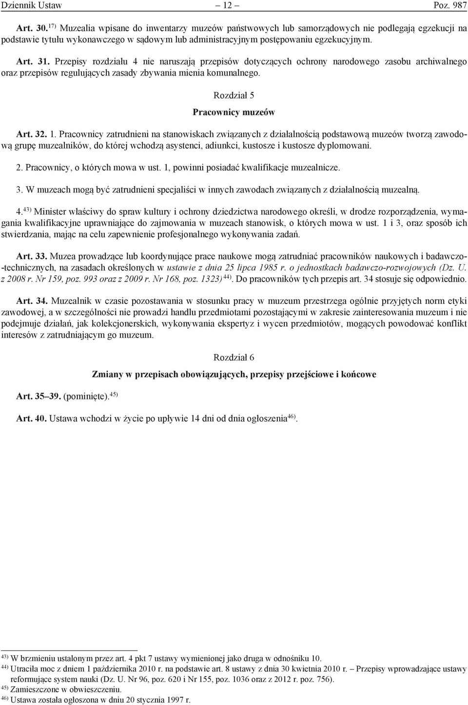 Przepisy rozdziału 4 nie naruszają przepisów dotyczących ochrony narodowego zasobu archiwalnego oraz przepisów regulujących zasady zbywania mienia komunalnego. Rozdział 5 Pracownicy muzeów Art. 32. 1.