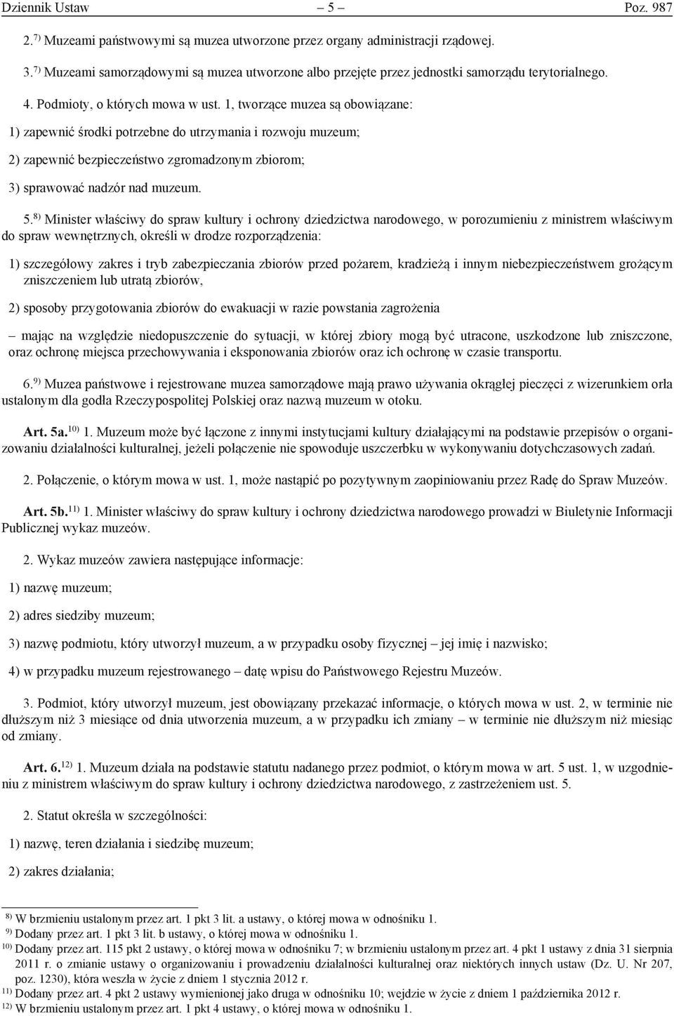 1, tworzące muzea są obowiązane: 1) zapewnić środki potrzebne do utrzymania i rozwoju muzeum; 2) zapewnić bezpieczeństwo zgromadzonym zbiorom; 3) sprawować nadzór nad muzeum. 5.