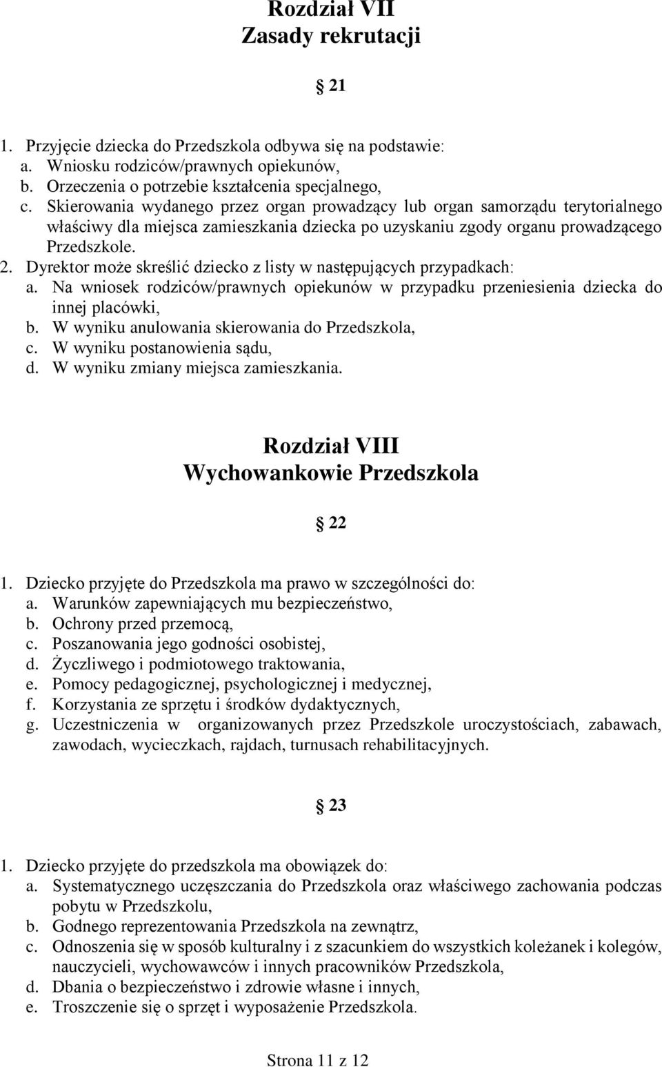 Dyrektor może skreślić dziecko z listy w następujących przypadkach: a. Na wniosek rodziców/prawnych opiekunów w przypadku przeniesienia dziecka do innej placówki, b.