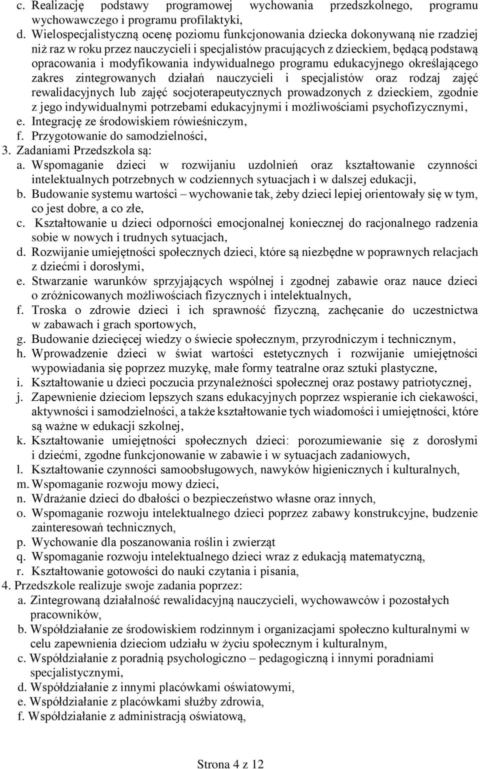 indywidualnego programu edukacyjnego określającego zakres zintegrowanych działań nauczycieli i specjalistów oraz rodzaj zajęć rewalidacyjnych lub zajęć socjoterapeutycznych prowadzonych z dzieckiem,