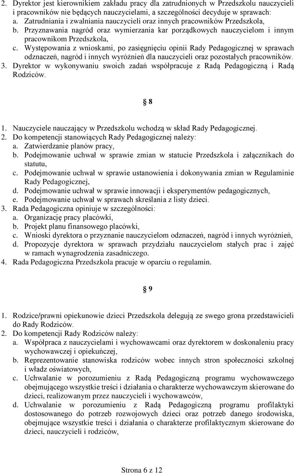 Występowania z wnioskami, po zasięgnięciu opinii Rady Pedagogicznej w sprawach odznaczeń, nagród i innych wyróżnień dla nauczycieli oraz pozostałych pracowników. 3.