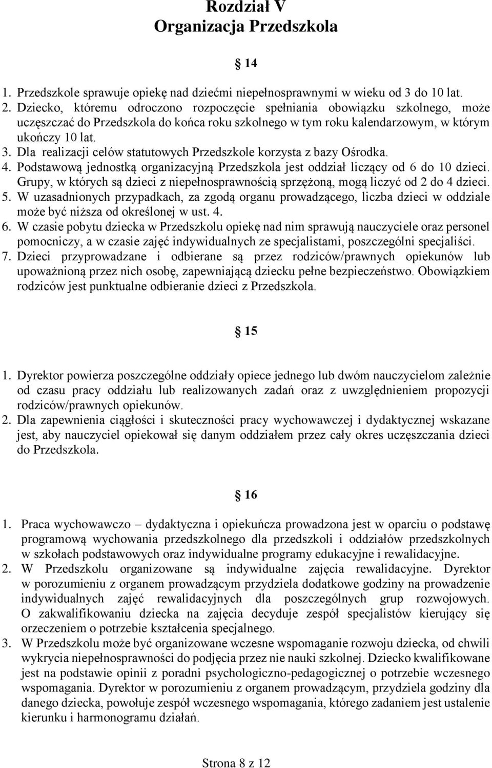 Dla realizacji celów statutowych Przedszkole korzysta z bazy Ośrodka. 4. Podstawową jednostką organizacyjną Przedszkola jest oddział liczący od 6 do 10 dzieci.