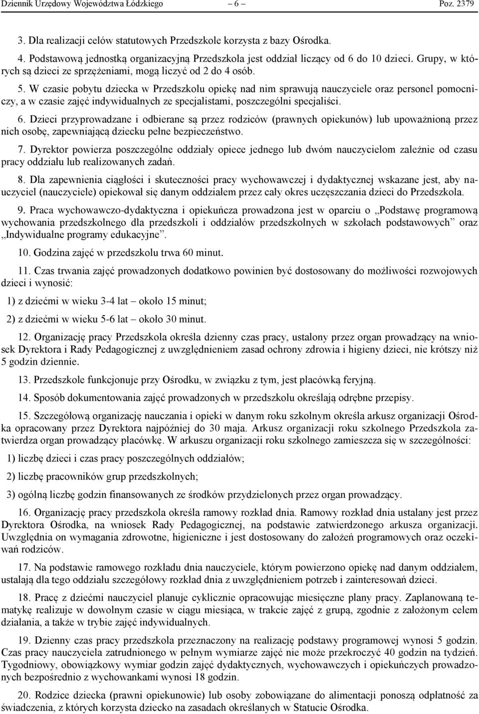 W czasie pobytu dziecka w Przedszkolu opiekę nad nim sprawują nauczyciele oraz personel pomocniczy, a w czasie zajęć indywidualnych ze specjalistami, poszczególni specjaliści. 6.