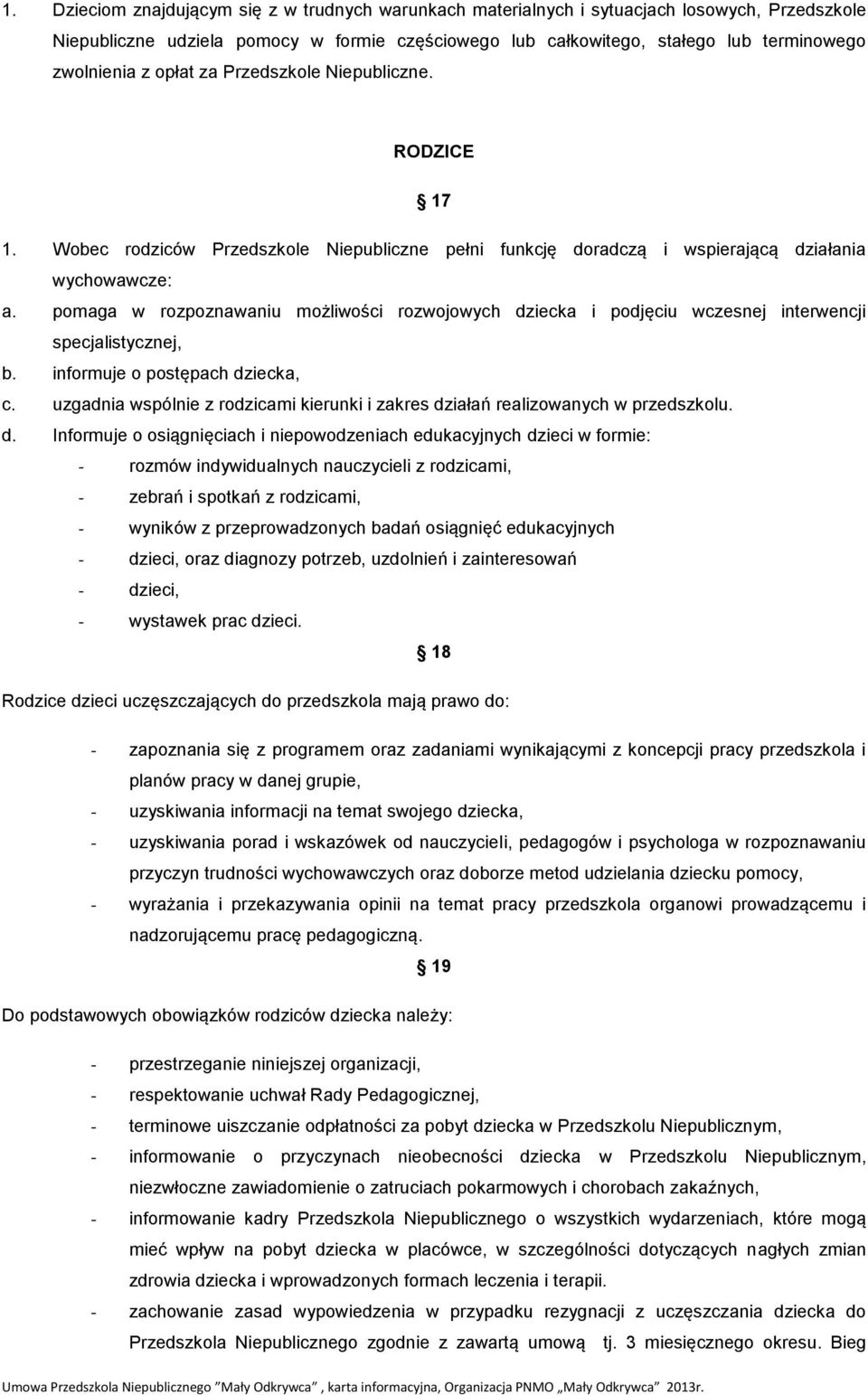 pomaga w rozpoznawaniu możliwości rozwojowych dziecka i podjęciu wczesnej interwencji specjalistycznej, b. informuje o postępach dziecka, c.