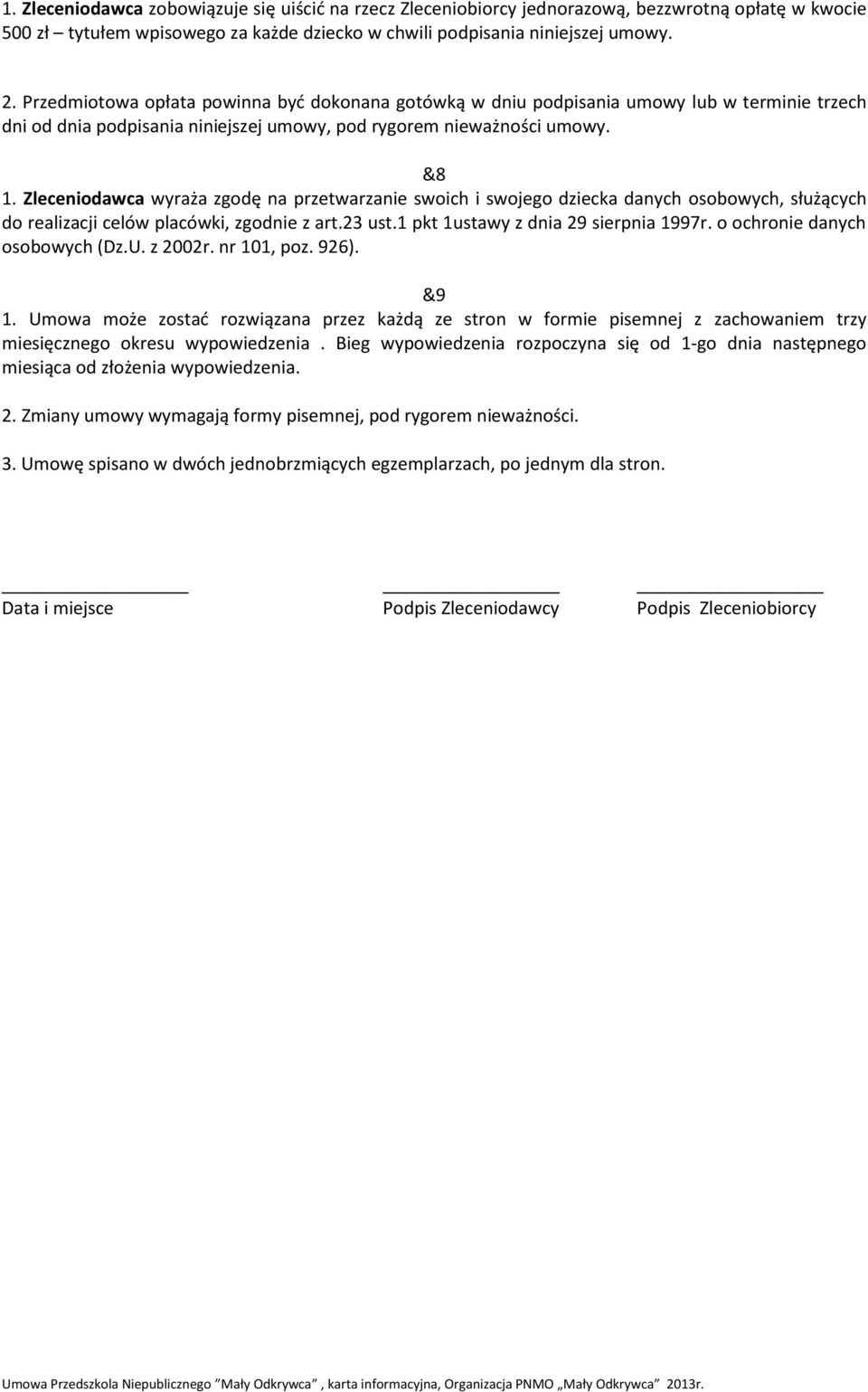 Zleceniodawca wyraża zgodę na przetwarzanie swoich i swojego dziecka danych osobowych, służących do realizacji celów placówki, zgodnie z art.23 ust.1 pkt 1ustawy z dnia 29 sierpnia 1997r.