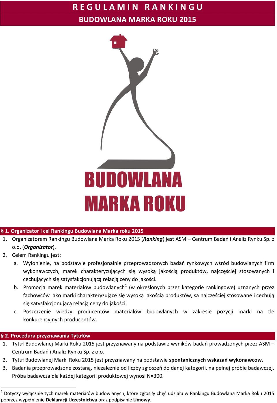 Wyłonienie, na podstawie profesjonalnie przeprowadzonych badań rynkowych wśród budowlanych firm wykonawczych, marek charakteryzujących się wysoką jakością produktów, najczęściej stosowanych i