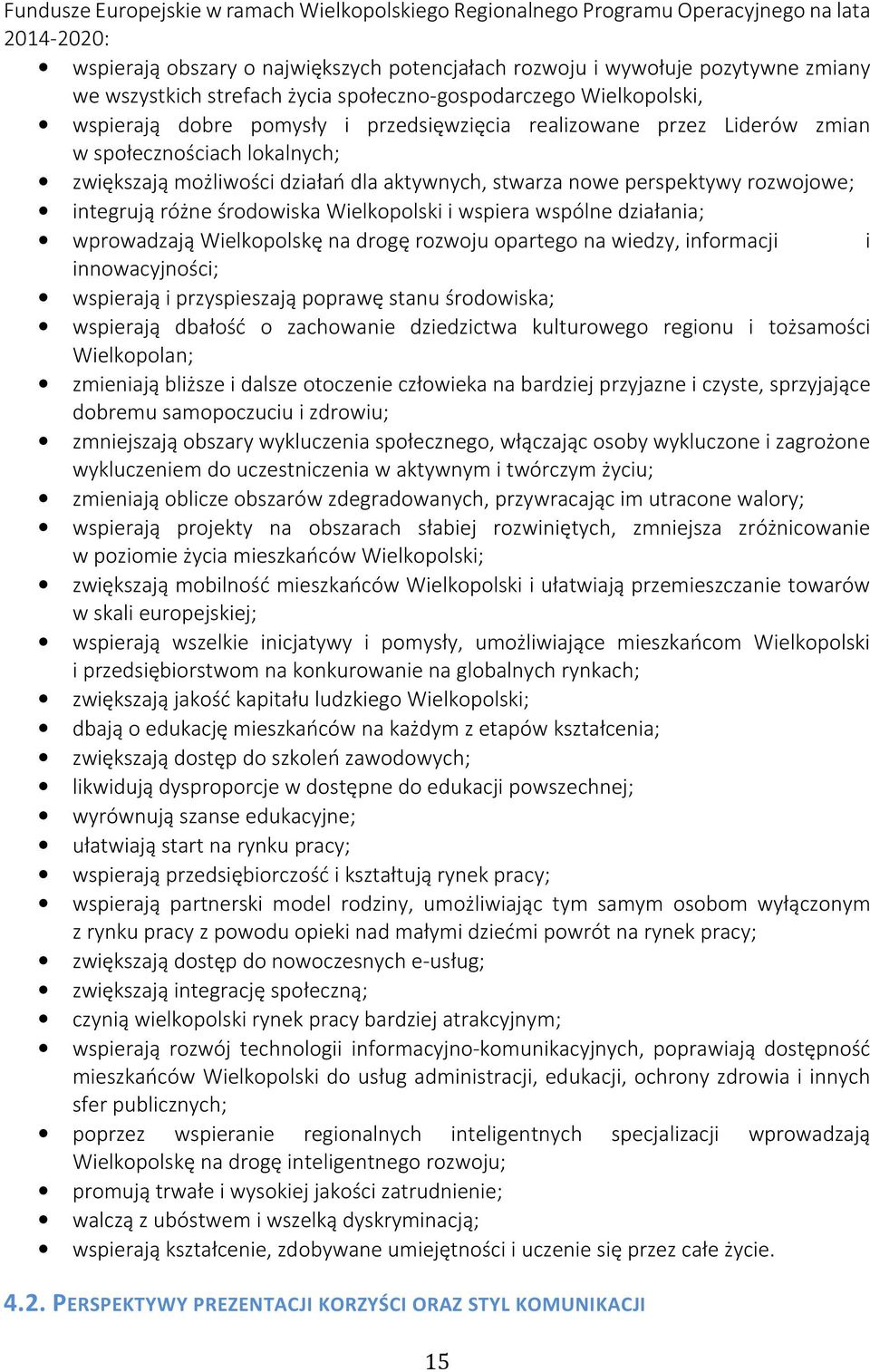 aktywnych, stwarza nowe perspektywy rozwojowe; integrują różne środowiska Wielkopolski i wspiera wspólne działania; wprowadzają Wielkopolskę na drogę rozwoju opartego na wiedzy, informacji i