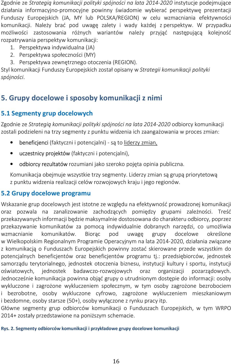 W przypadku możliwości zastosowania różnych wariantów należy przyjąć następującą kolejność rozpatrywania perspektyw komunikacji: 1. Perspektywa indywidualna (JA) 2. Perspektywa społeczności (MY) 3.