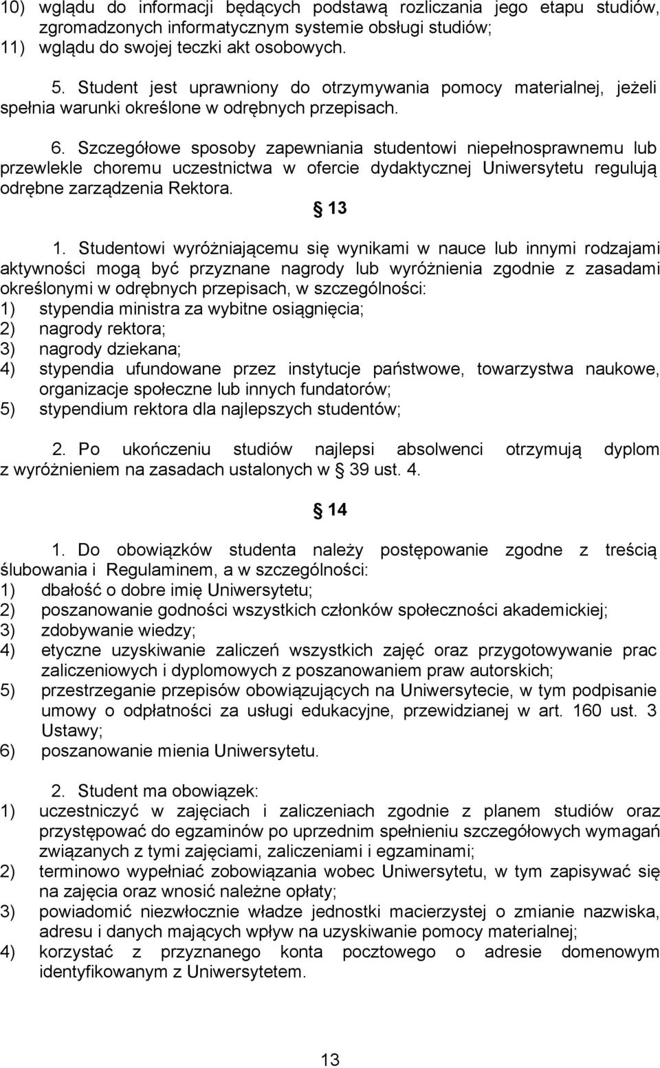 Szczegółowe sposoby zapewniania studentowi niepełnosprawnemu lub przewlekle choremu uczestnictwa w ofercie dydaktycznej Uniwersytetu regulują odrębne zarządzenia Rektora. 13 1.