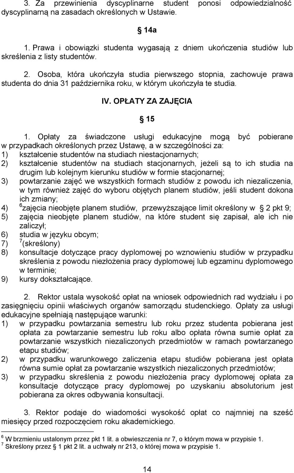 Osoba, która ukończyła studia pierwszego stopnia, zachowuje prawa studenta do dnia 31 października roku, w którym ukończyła te studia. IV. OPŁATY ZA ZAJĘCIA 15 1.