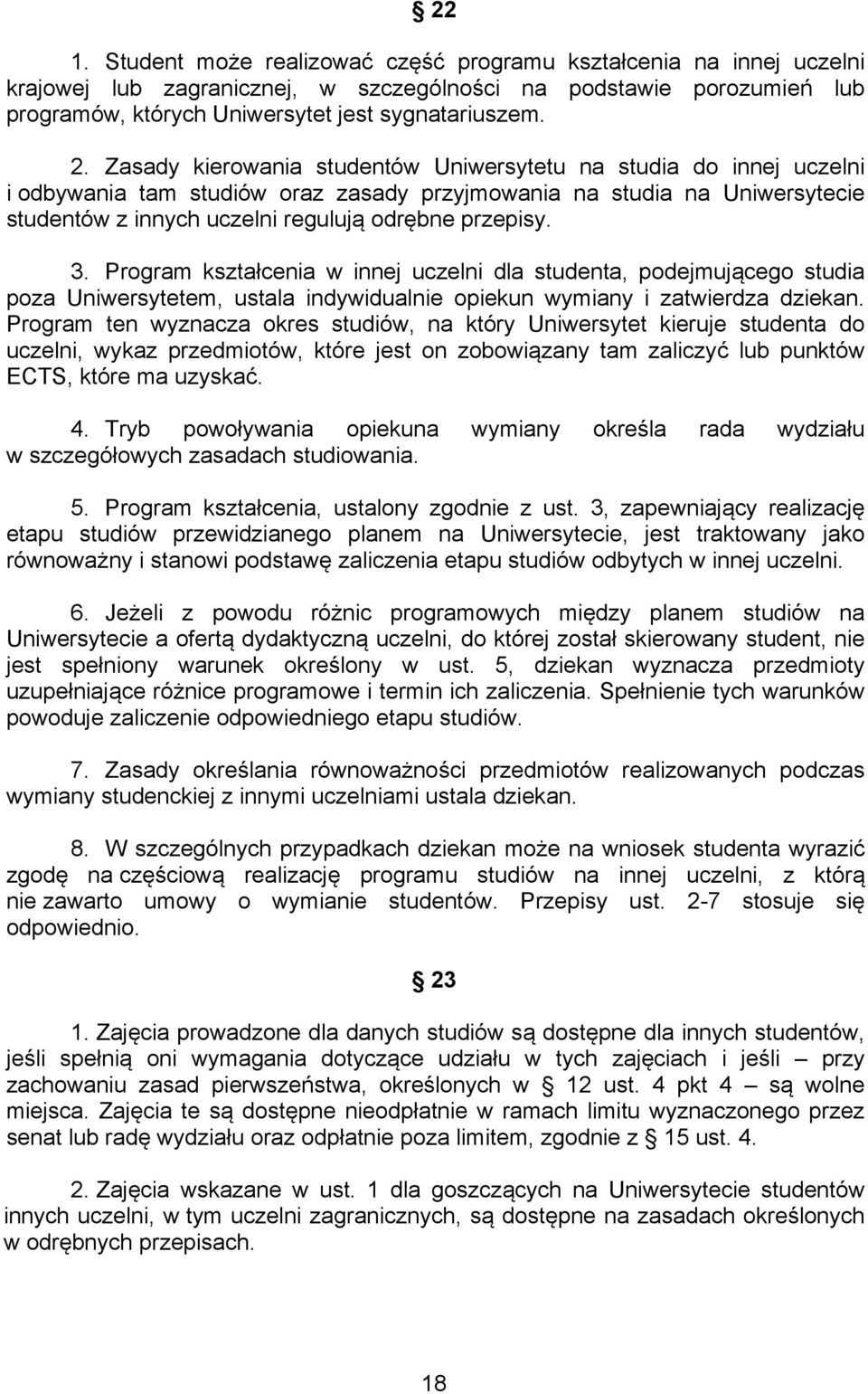 Program kształcenia w innej uczelni dla studenta, podejmującego studia poza Uniwersytetem, ustala indywidualnie opiekun wymiany i zatwierdza dziekan.