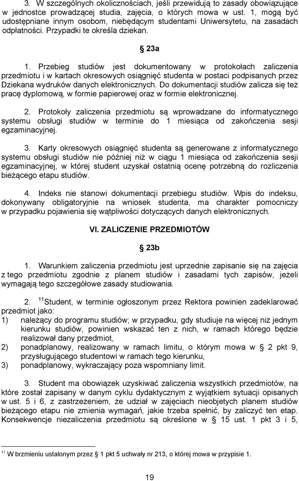 Przebieg studiów jest dokumentowany w protokołach zaliczenia przedmiotu i w kartach okresowych osiągnięć studenta w postaci podpisanych przez Dziekana wydruków danych elektronicznych.