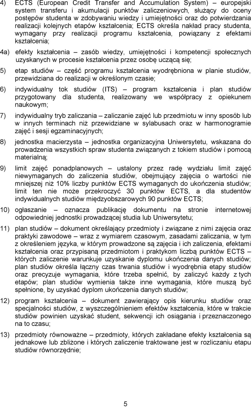 zasób wiedzy, umiejętności i kompetencji społecznych uzyskanych w procesie kształcenia przez osobę uczącą się; 5) etap studiów część programu kształcenia wyodrębniona w planie studiów, przewidziana