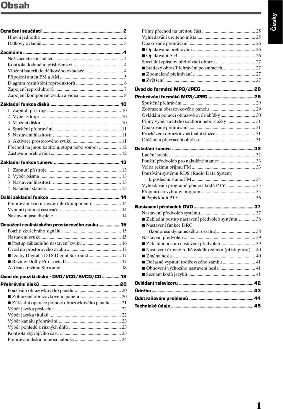 .. 10 2 Výběr zdroje... 10 3 Vložení disku... 10 4 Spuštění přehrávání... 11 5 Nastavení hlasitosti... 11 6 Aktivace prostorového zvuku... 11 Přechod na jinou kapitolu, stopu nebo soubor.