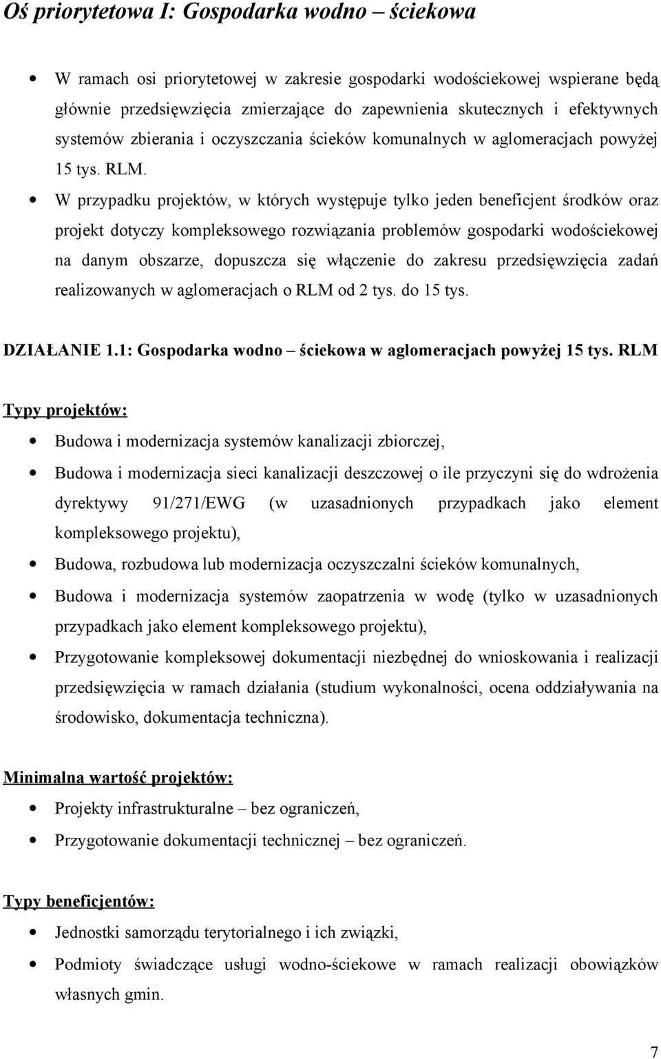 W przypadku projektów, w których występuje tylko jeden beneficjent środków oraz projekt dotyczy kompleksowego rozwiązania problemów gospodarki wodościekowej na danym obszarze, dopuszcza się włączenie