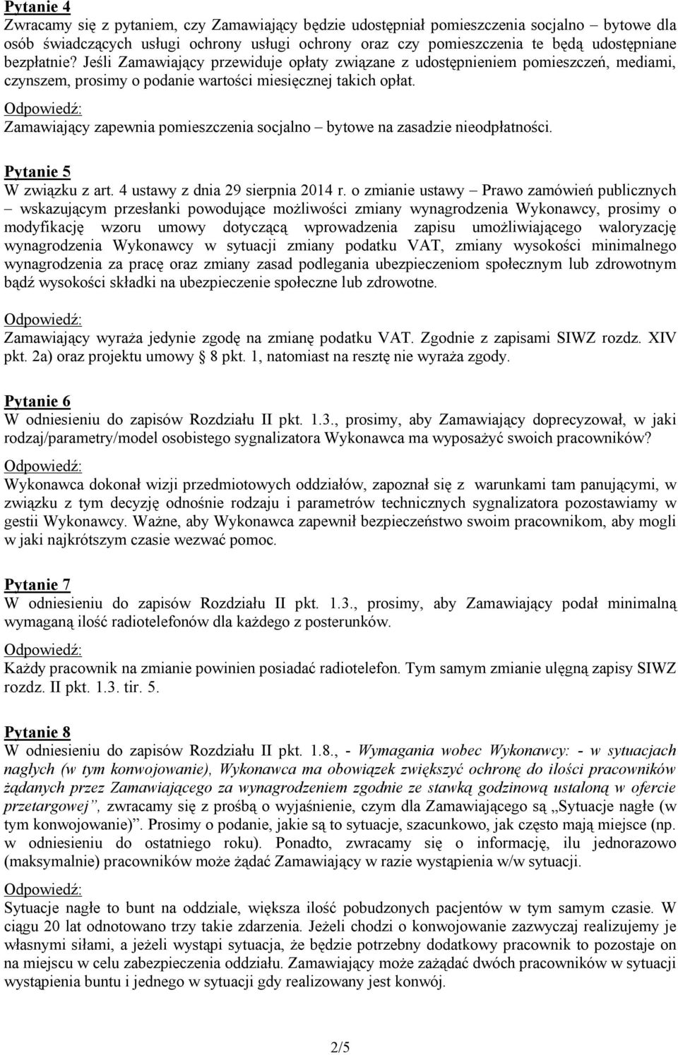 Zamawiający zapewnia pomieszczenia socjalno bytowe na zasadzie nieodpłatności. Pytanie 5 W związku z art. 4 ustawy z dnia 29 sierpnia 2014 r.