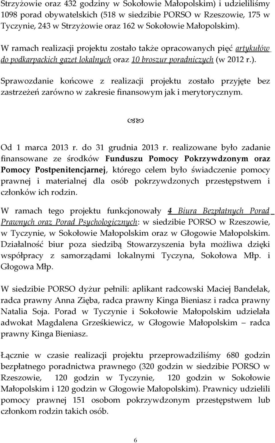 Sprawozdanie końcowe z realizacji projektu zostało przyjęte bez zastrzeżeń zarówno w zakresie finansowym jak i merytorycznym. Od 1 marca 2013 r. do 31 grudnia 2013 r.