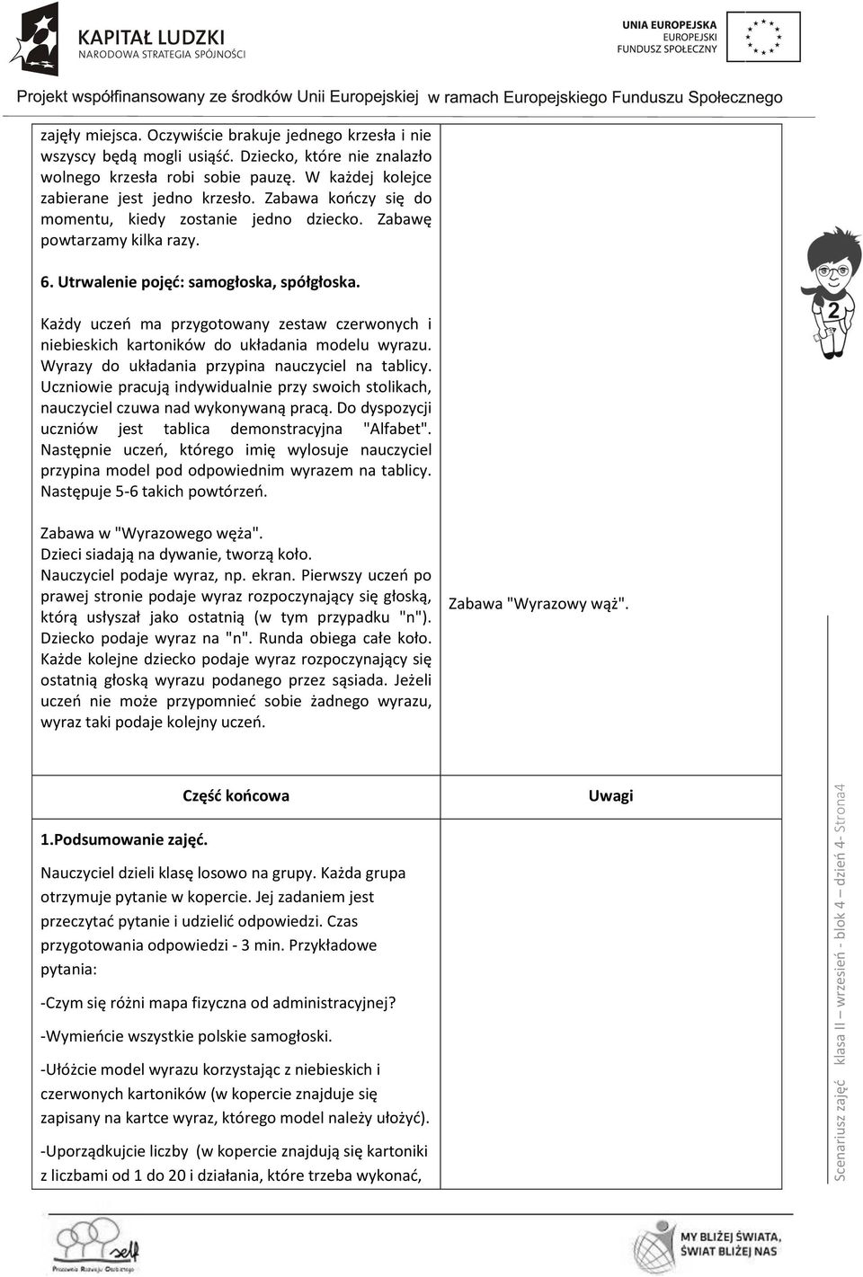 6. Utrwalenie pojęć: samogłoska, spółgłoska. Każdy uczeń ma przygotowany zestaw czerwonych i niebieskich kartoników do układania modelu wyrazu. Wyrazy do układania przypina nauczyciel na tablicy.