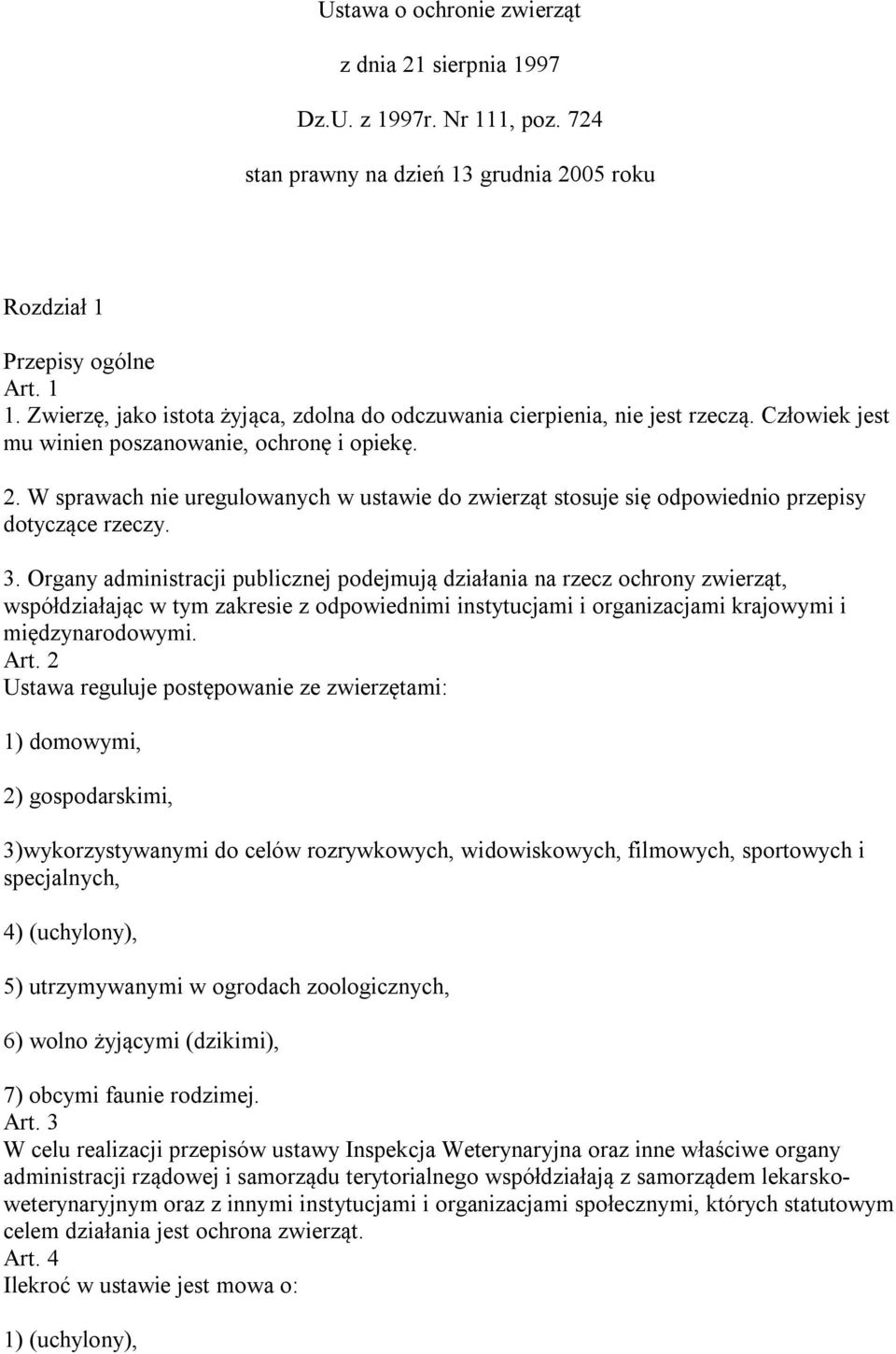 W sprawach nie uregulowanych w ustawie do zwierząt stosuje się odpowiednio przepisy dotyczące rzeczy. 3.