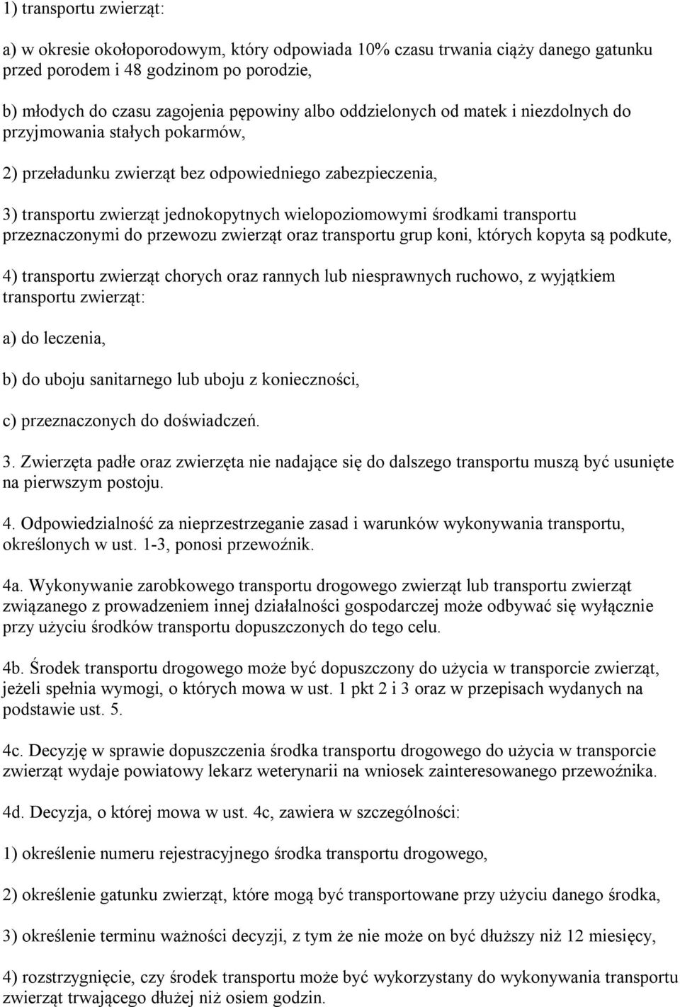 transportu przeznaczonymi do przewozu zwierząt oraz transportu grup koni, których kopyta są podkute, 4) transportu zwierząt chorych oraz rannych lub niesprawnych ruchowo, z wyjątkiem transportu