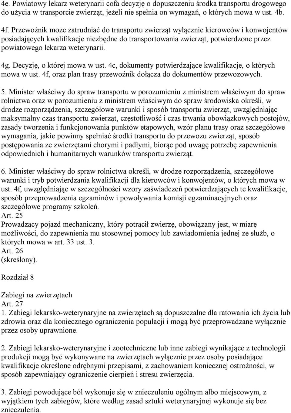 weterynarii. 4g. Decyzję, o której mowa w ust. 4c, dokumenty potwierdzające kwalifikacje, o których mowa w ust. 4f, oraz plan trasy przewoźnik dołącza do dokumentów przewozowych. 5.