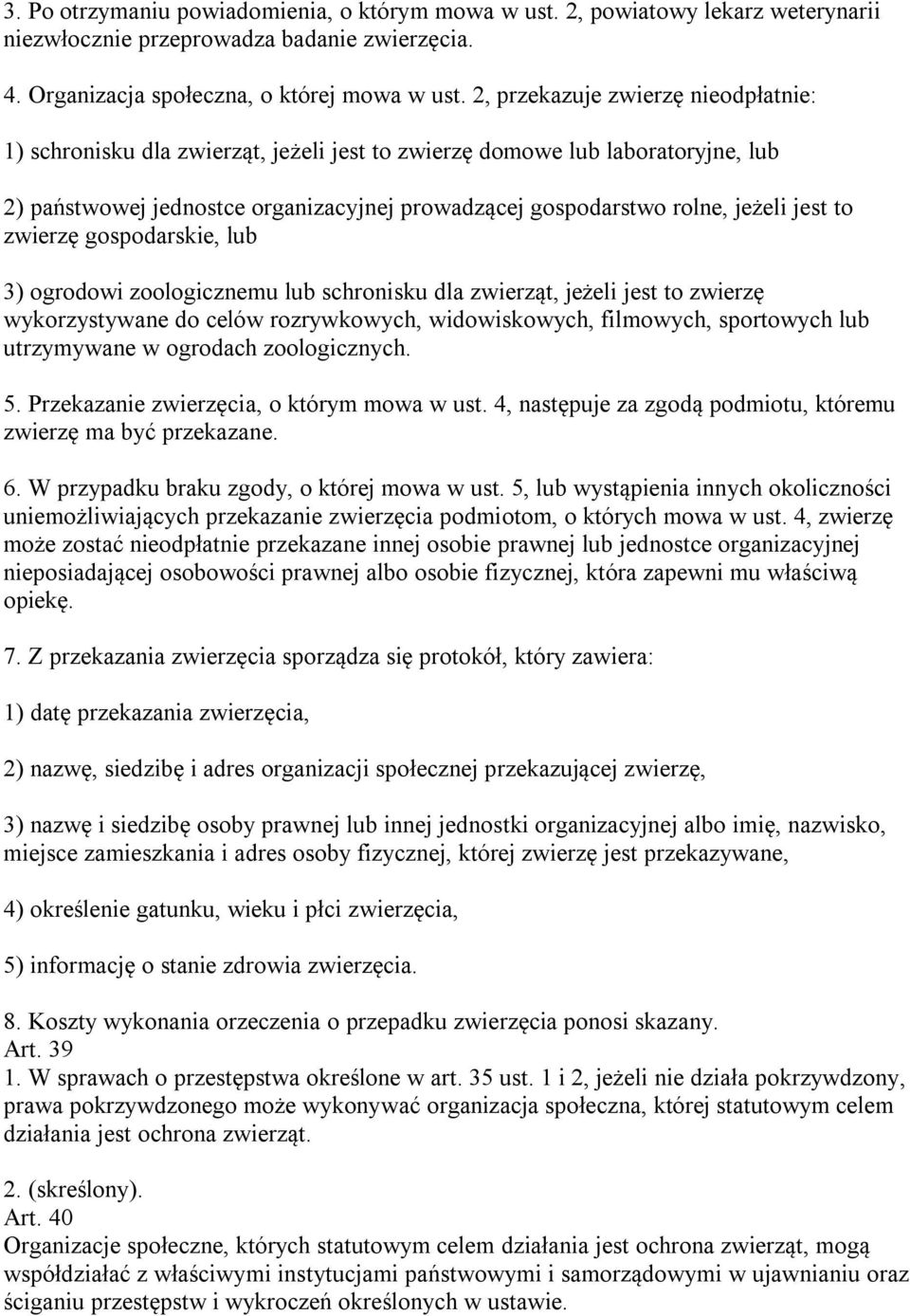 to zwierzę gospodarskie, lub 3) ogrodowi zoologicznemu lub schronisku dla zwierząt, jeżeli jest to zwierzę wykorzystywane do celów rozrywkowych, widowiskowych, filmowych, sportowych lub utrzymywane w