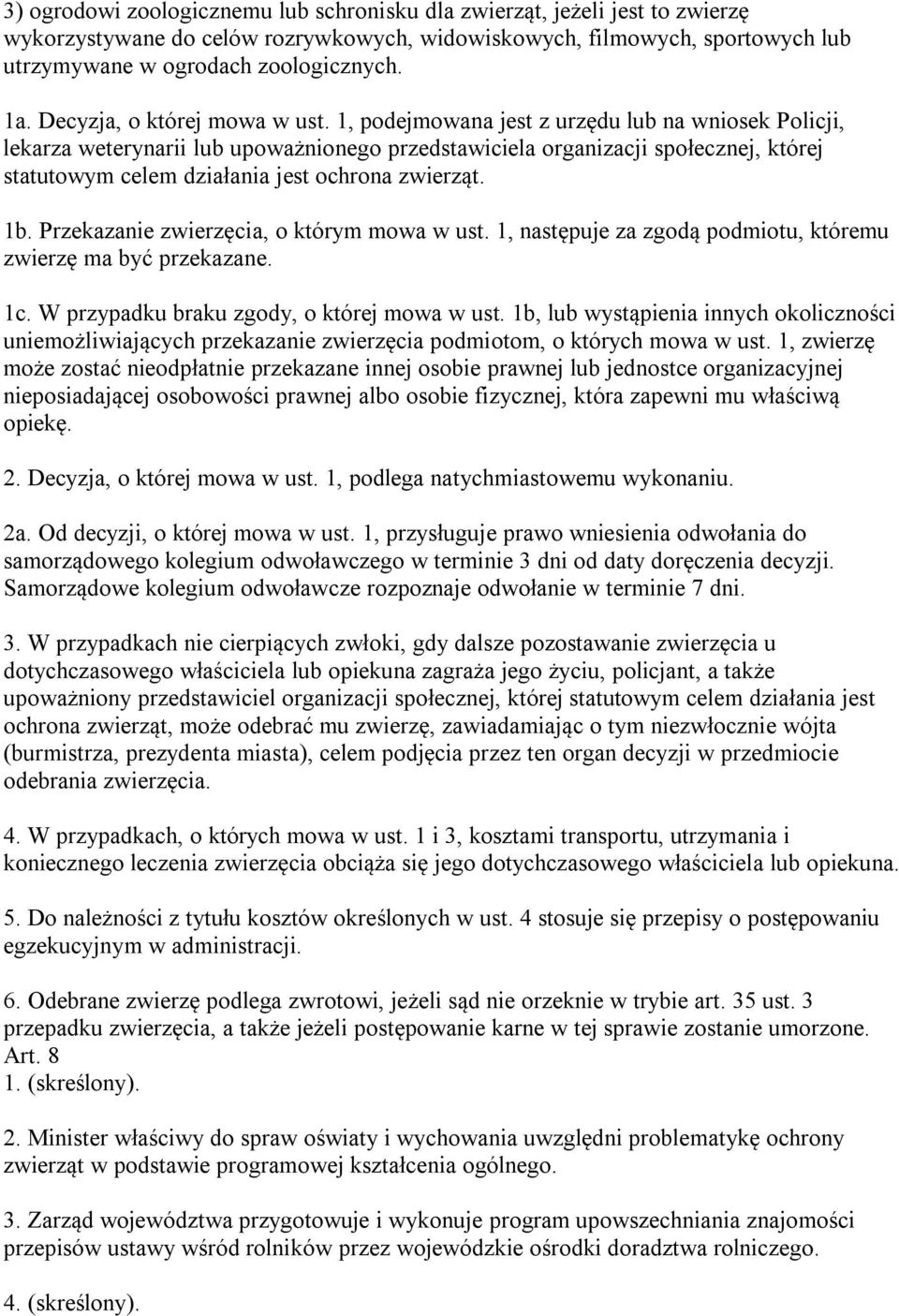 1, podejmowana jest z urzędu lub na wniosek Policji, lekarza weterynarii lub upoważnionego przedstawiciela organizacji społecznej, której statutowym celem działania jest ochrona zwierząt. 1b.