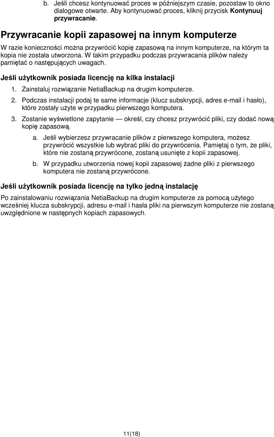 W takim przypadku podczas przywracania plików naleŝy pamiętać o następujących uwagach. Jeśli uŝytkownik posiada licencję na kilka instalacji 1. Zainstaluj rozwiązanie NetiaBackup na drugim komputerze.