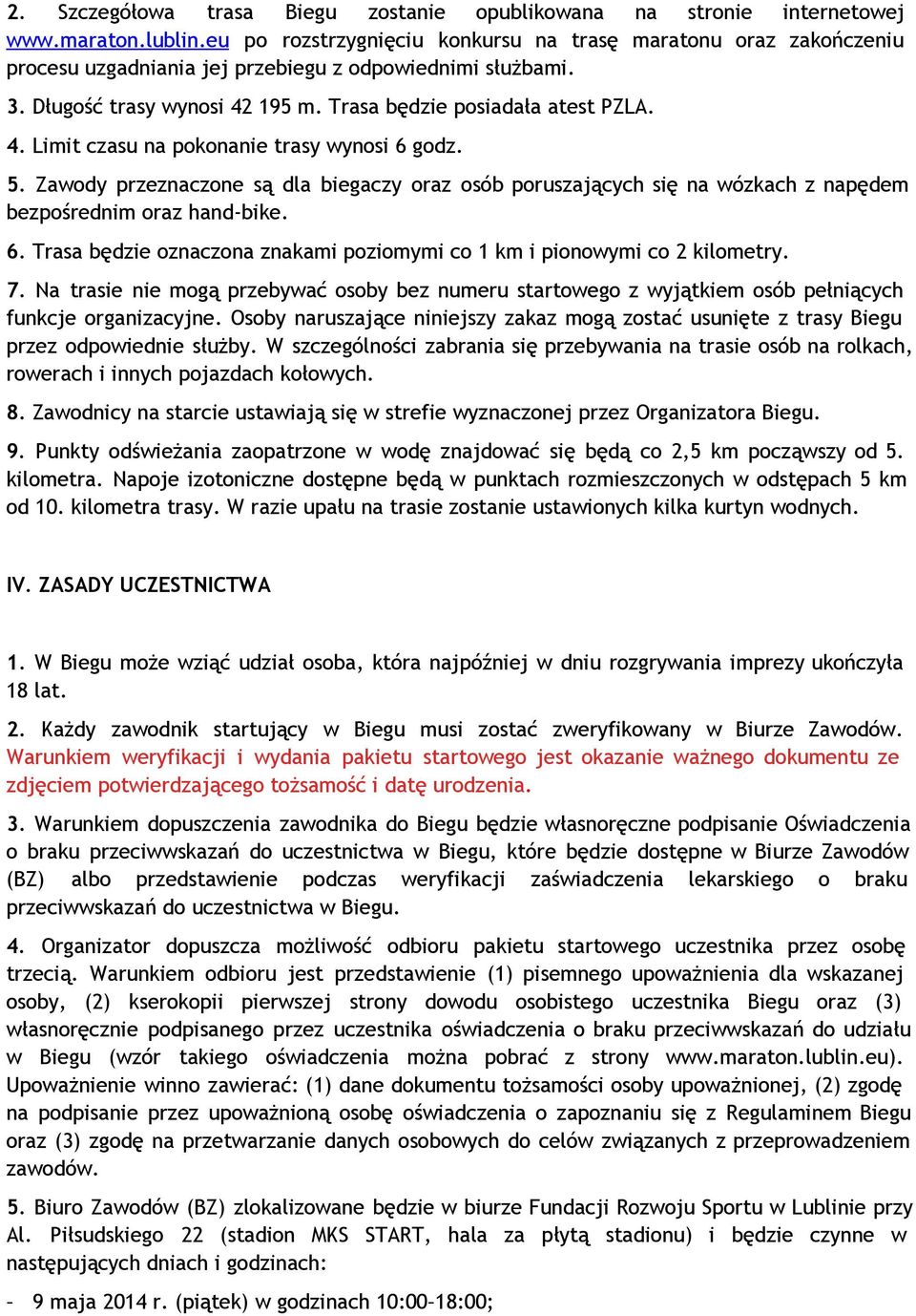 5. Zawody przeznaczone są dla biegaczy oraz osób poruszających się na wózkach z napędem bezpośrednim oraz hand- bike. 6. Trasa będzie oznaczona znakami poziomymi co 1 km i pionowymi co 2 kilometry. 7.