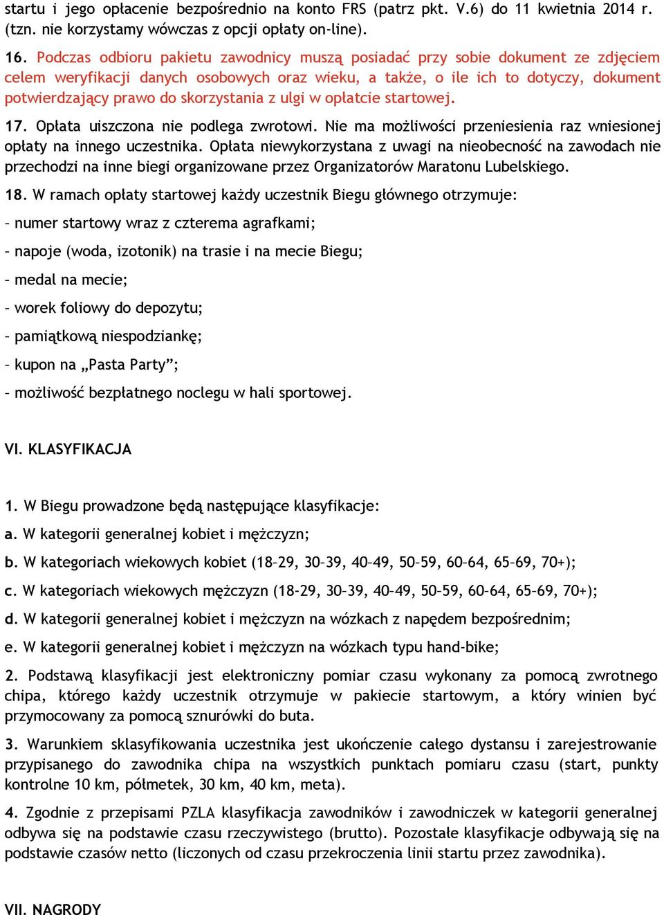 skorzystania z ulgi w opłatcie startowej. 17. Opłata uiszczona nie podlega zwrotowi. Nie ma możliwości przeniesienia raz wniesionej opłaty na innego uczestnika.