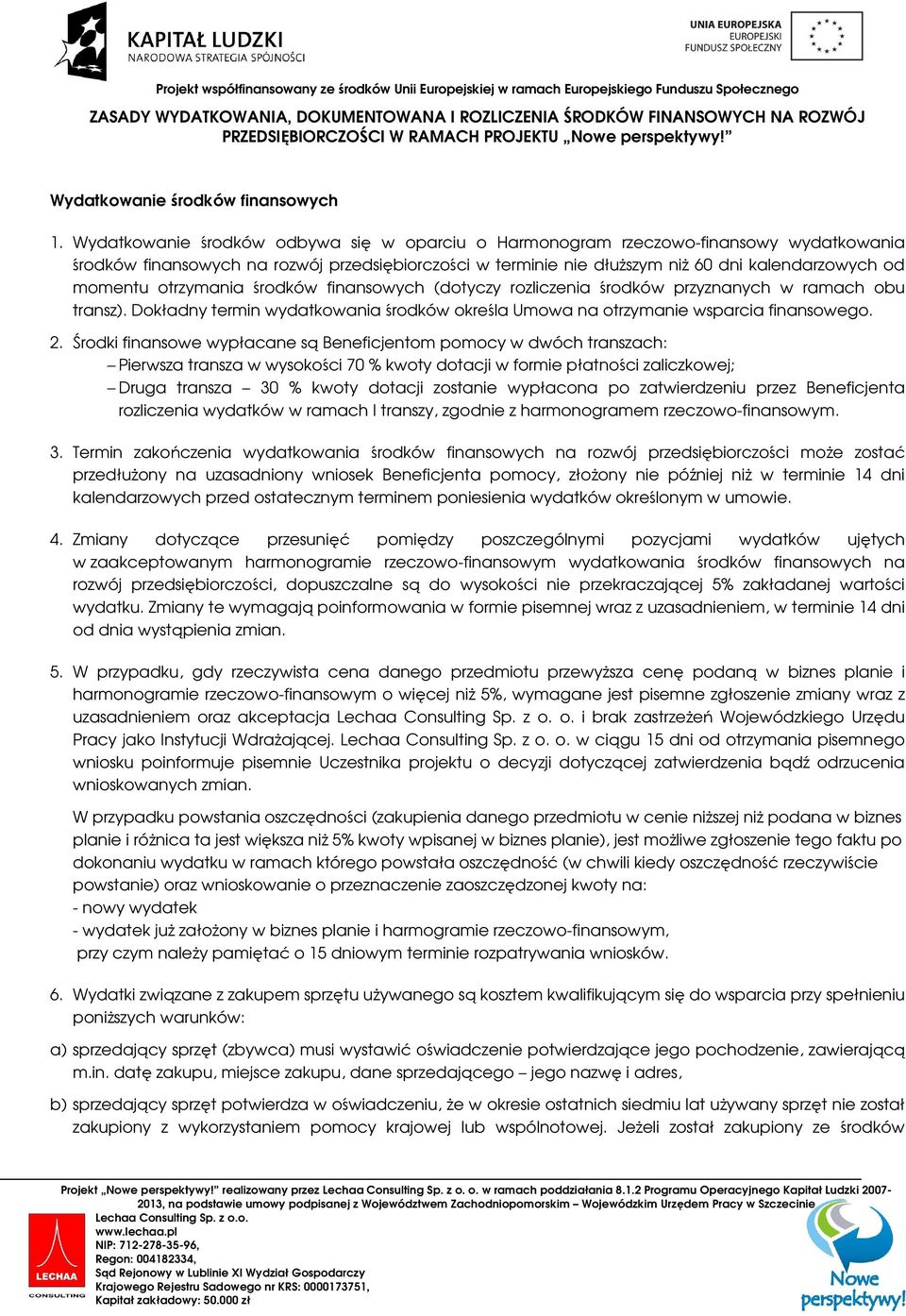 otrzymania środków finansowych (dotyczy rozliczenia środków przyznanych w ramach obu transz). Dokładny termin wydatkowania środków określa Umowa na otrzymanie wsparcia finansowego. 2.