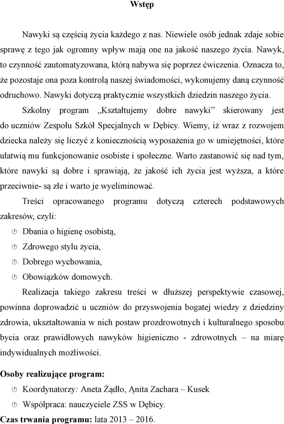 Nawyki dotyczą praktycznie wszystkich dziedzin naszego życia. Szkolny program Kształtujemy dobre nawyki skierowany jest do uczniów Zespołu Szkół Specjalnych w Dębicy.