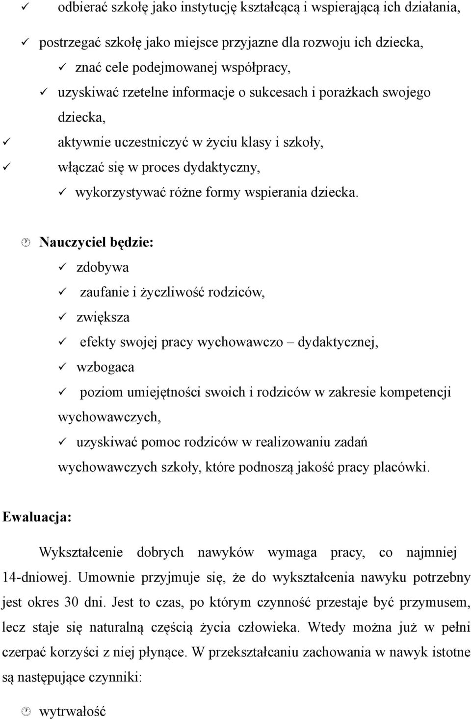 Nauczyciel będzie: zdobywa zaufanie i życzliwość rodziców, zwiększa efekty swojej pracy wychowawczo dydaktycznej, wzbogaca poziom umiejętności swoich i rodziców w zakresie kompetencji wychowawczych,