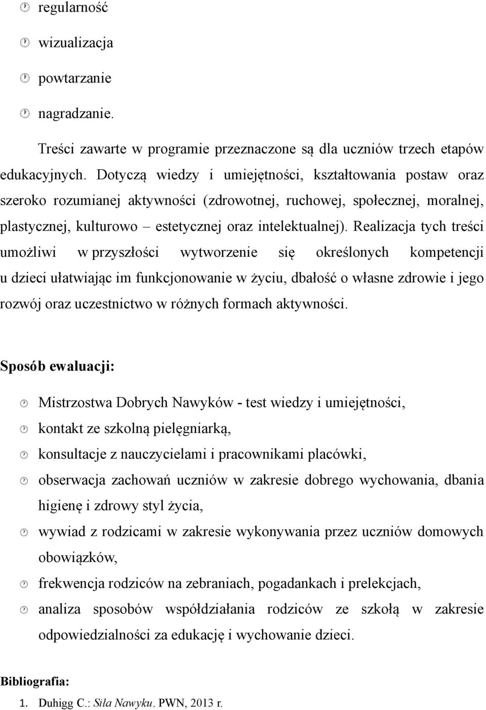 Realizacja tych treści umożliwi w przyszłości wytworzenie się określonych kompetencji u dzieci ułatwiając im funkcjonowanie w życiu, dbałość o własne zdrowie i jego rozwój oraz uczestnictwo w różnych