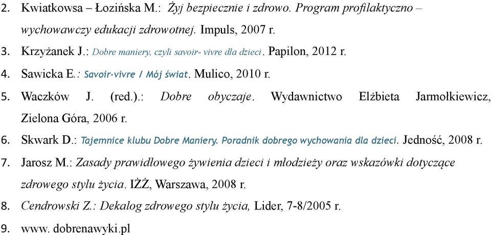 Wydawnictwo Elżbieta Jarmołkiewicz, Zielona Góra, 2006 r. 6. Skwark D.: Tajemnice klubu Dobre Maniery. Poradnik dobrego wychowania dla dzieci. Jedność, 2008 r. 7.