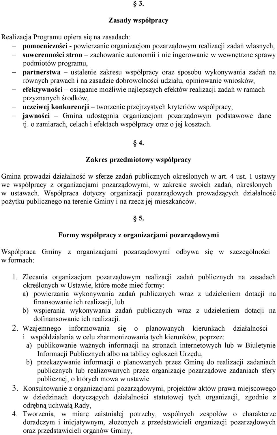 wniosków, efektywności osiąganie możliwie najlepszych efektów realizacji zadań w ramach przyznanych środków, uczciwej konkurencji tworzenie przejrzystych kryteriów współpracy, jawności Gmina