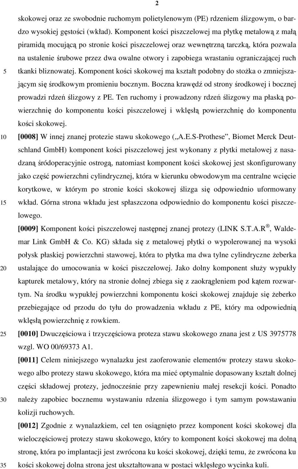 wrastaniu ograniczającej ruch tkanki bliznowatej. Komponent kości skokowej ma kształt podobny do stoŝka o zmniejszającym się środkowym promieniu bocznym.