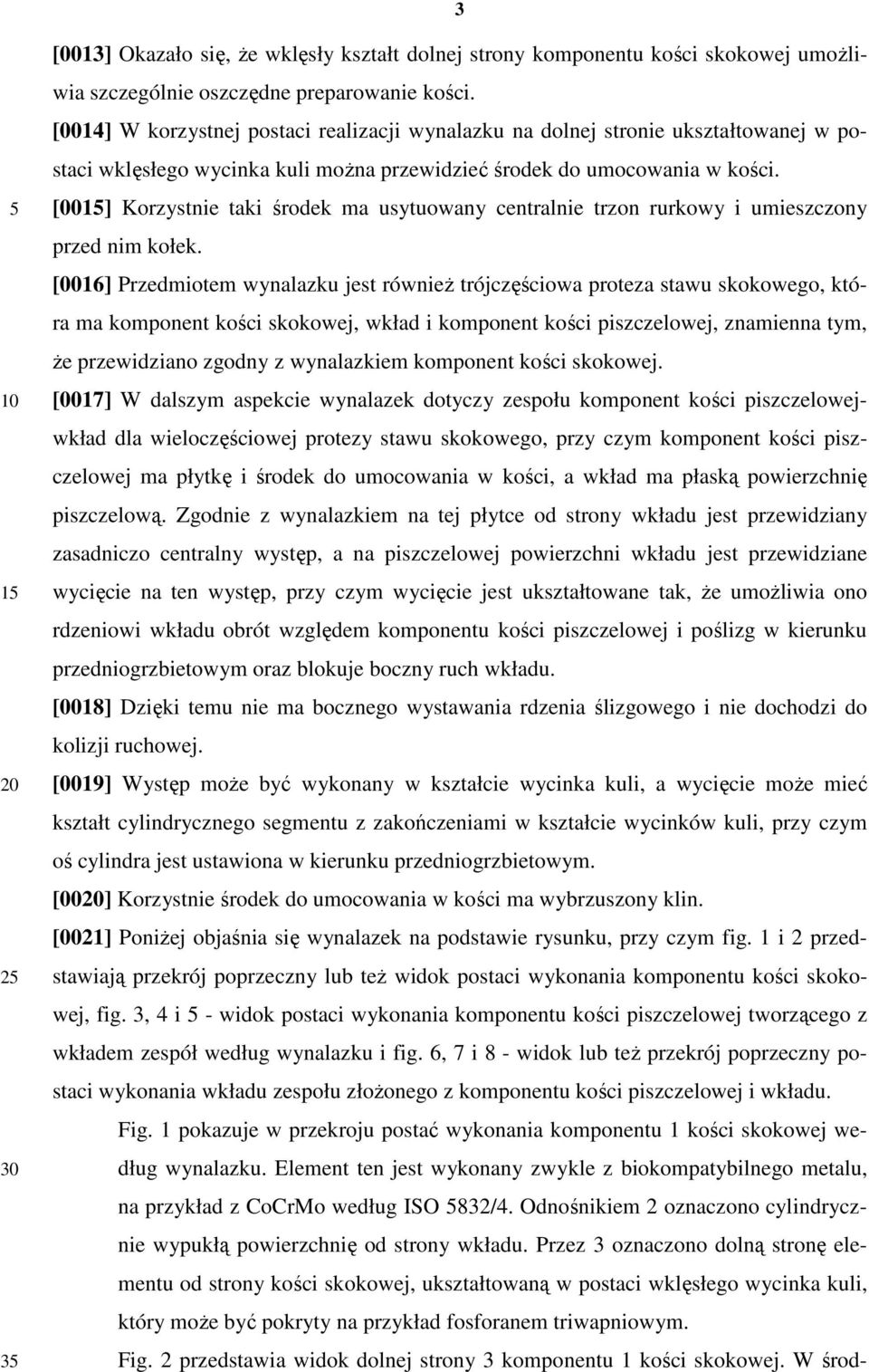 [001] Korzystnie taki środek ma usytuowany centralnie trzon rurkowy i umieszczony przed nim kołek.