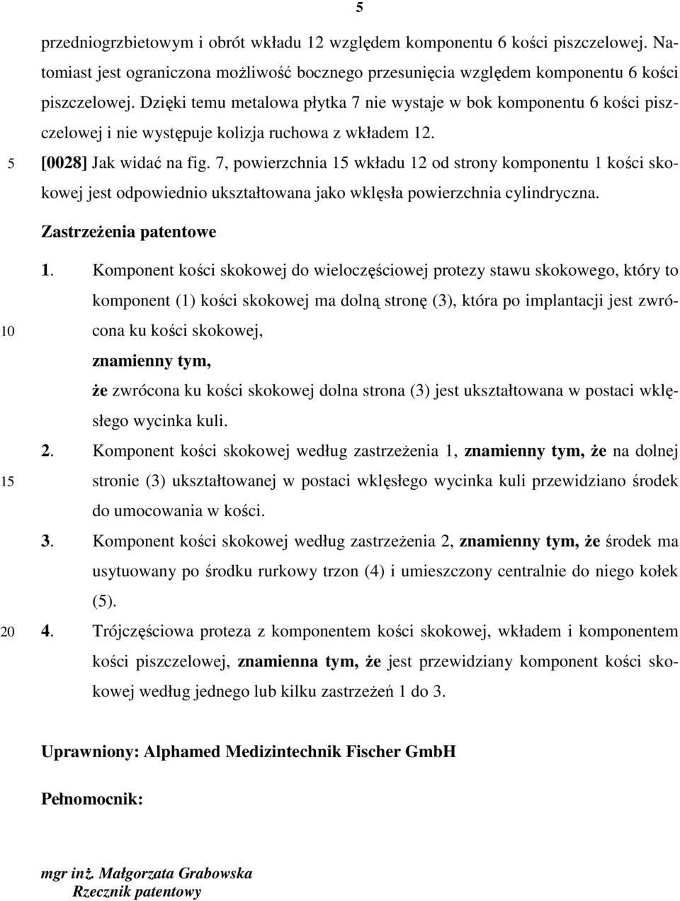 7, powierzchnia 1 wkładu 12 od strony komponentu 1 kości skokowej jest odpowiednio ukształtowana jako wklęsła powierzchnia cylindryczna. ZastrzeŜenia patentowe 1 1.