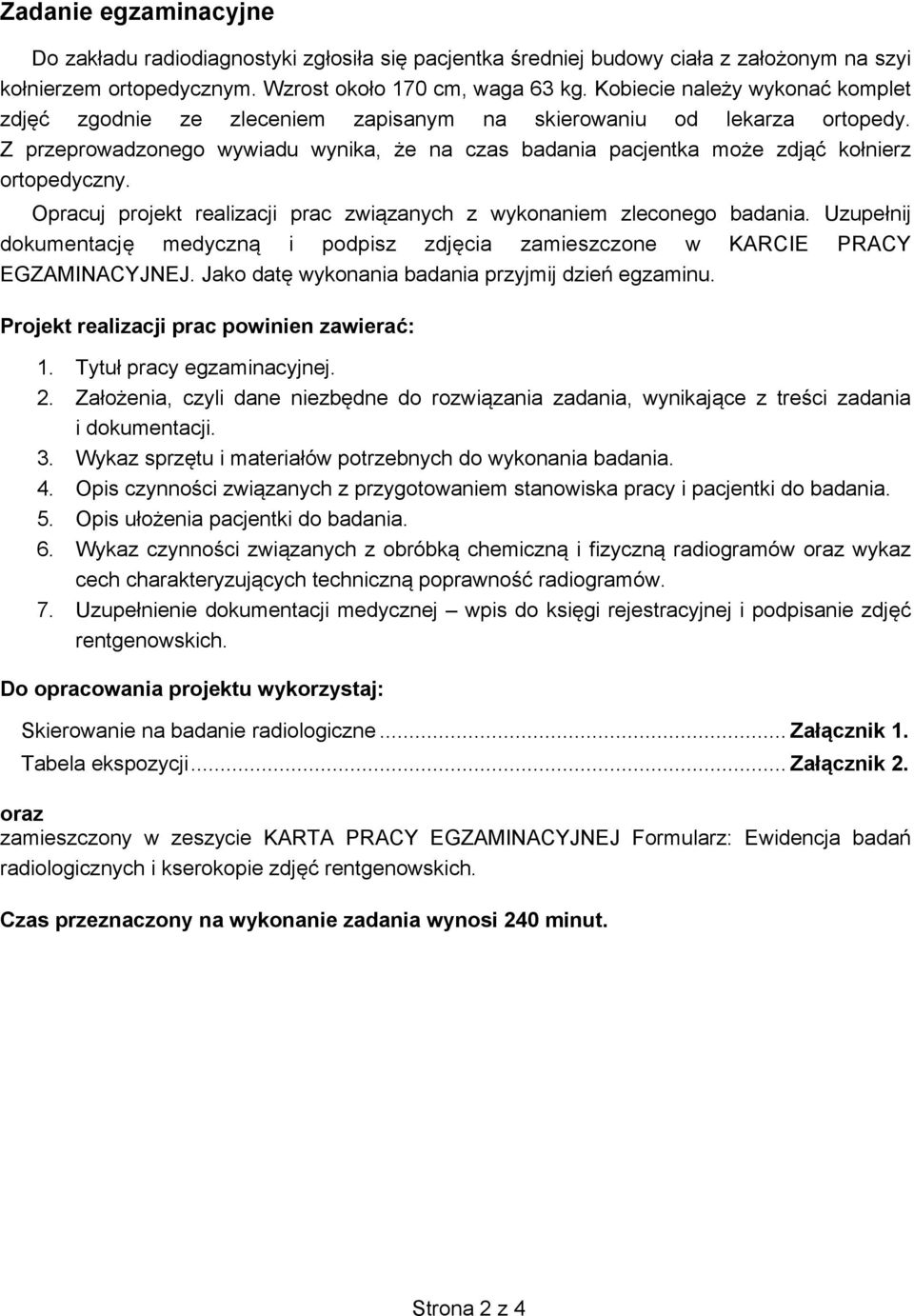 Z przeprowadzonego wywiadu wynika, że na czas badania pacjentka może zdjąć kołnierz ortopedyczny. Opracuj projekt realizacji prac związanych z wykonaniem zleconego badania.