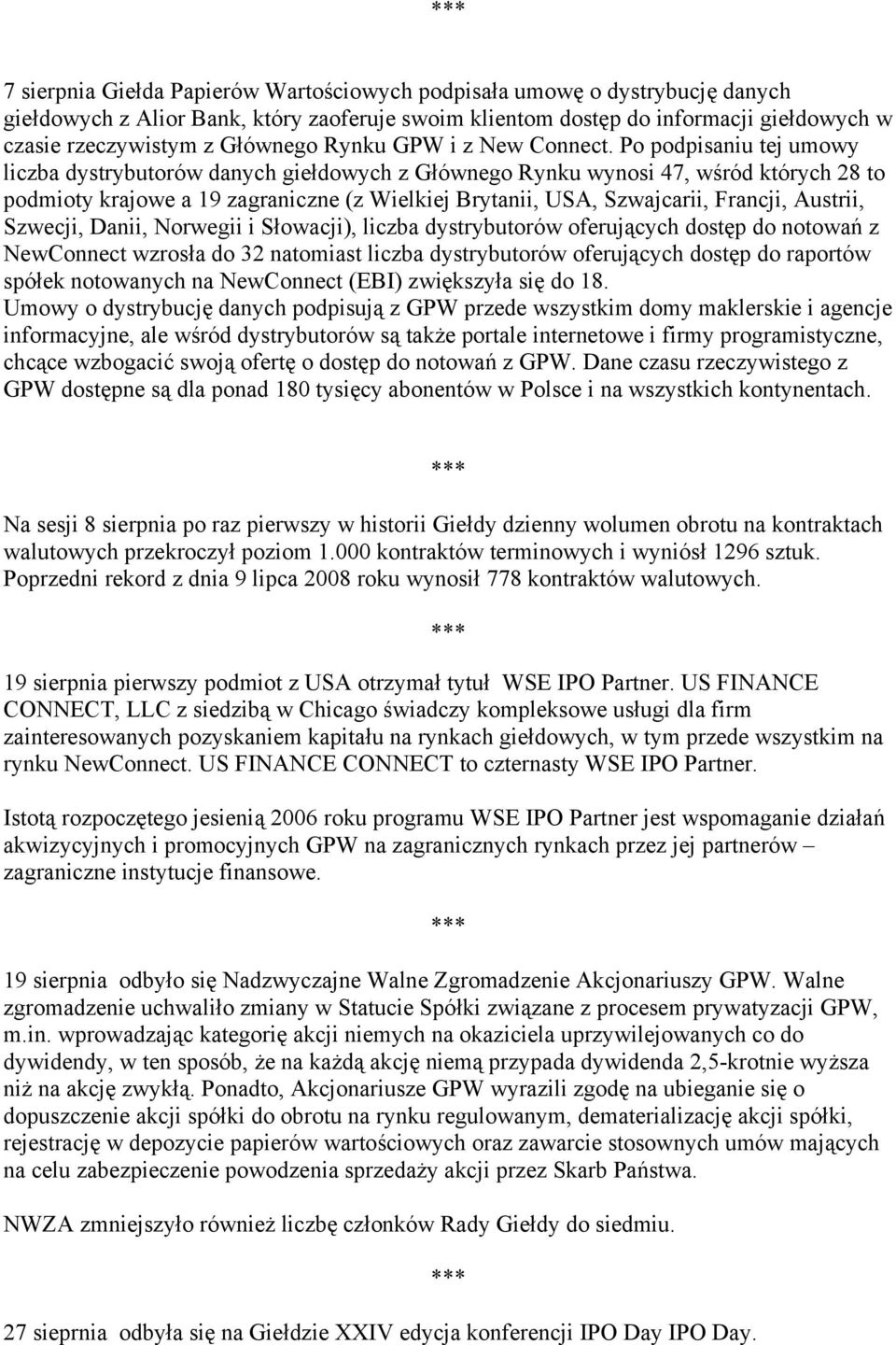 Po podpisaniu tej umowy liczba dystrybutorów danych giełdowych z Głównego Rynku wynosi 47, wśród których 28 to podmioty krajowe a 19 zagraniczne (z Wielkiej Brytanii, USA, Szwajcarii, Francji,