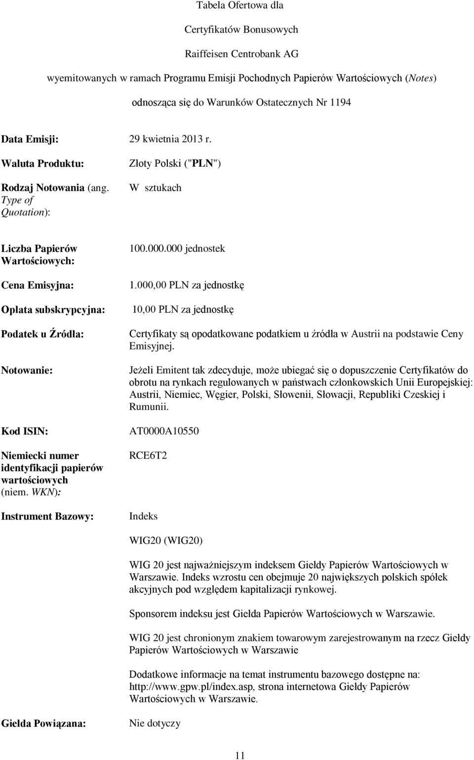 Type of Quotation): Złoty Polski ("PLN") W sztukach Liczba Papierów Wartościowych: Cena Emisyjna: Opłata subskrypcyjna: Podatek u Źródła: Notowanie: Kod ISIN: Niemiecki numer identyfikacji papierów