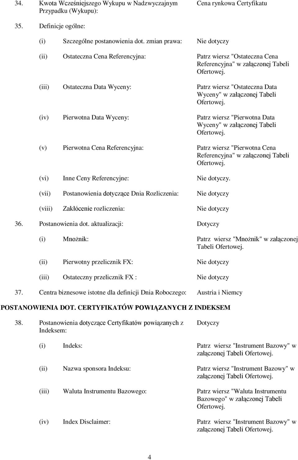 (iii) Ostateczna Data Wyceny: Patrz wiersz "Ostateczna Data Wyceny" w załączonej Tabeli Ofertowej. (iv) Pierwotna Data Wyceny: Patrz wiersz "Pierwotna Data Wyceny" w załączonej Tabeli Ofertowej.